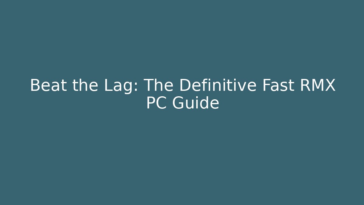 Beat the Lag: The Definitive Fast RMX PC Guide