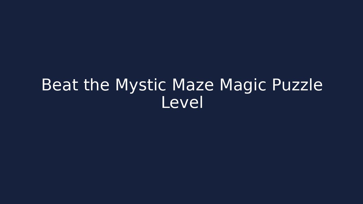 Beat the Mystic Maze Magic Puzzle Level
