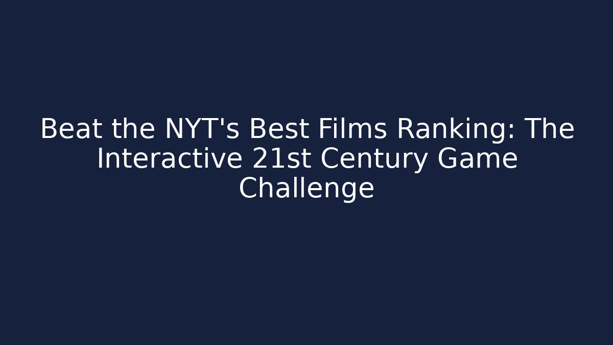 Beat the NYT's Best Films Ranking: The Interactive 21st Century Game Challenge