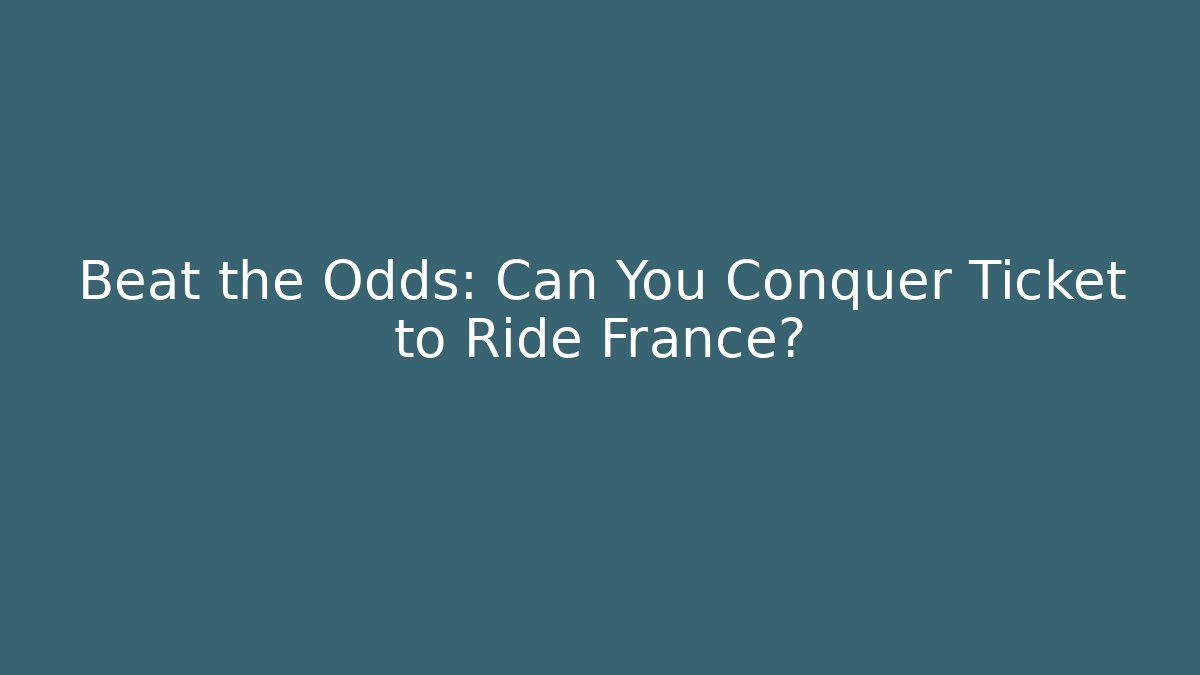 Beat the Odds: Can You Conquer Ticket to Ride France? - Critter Realm