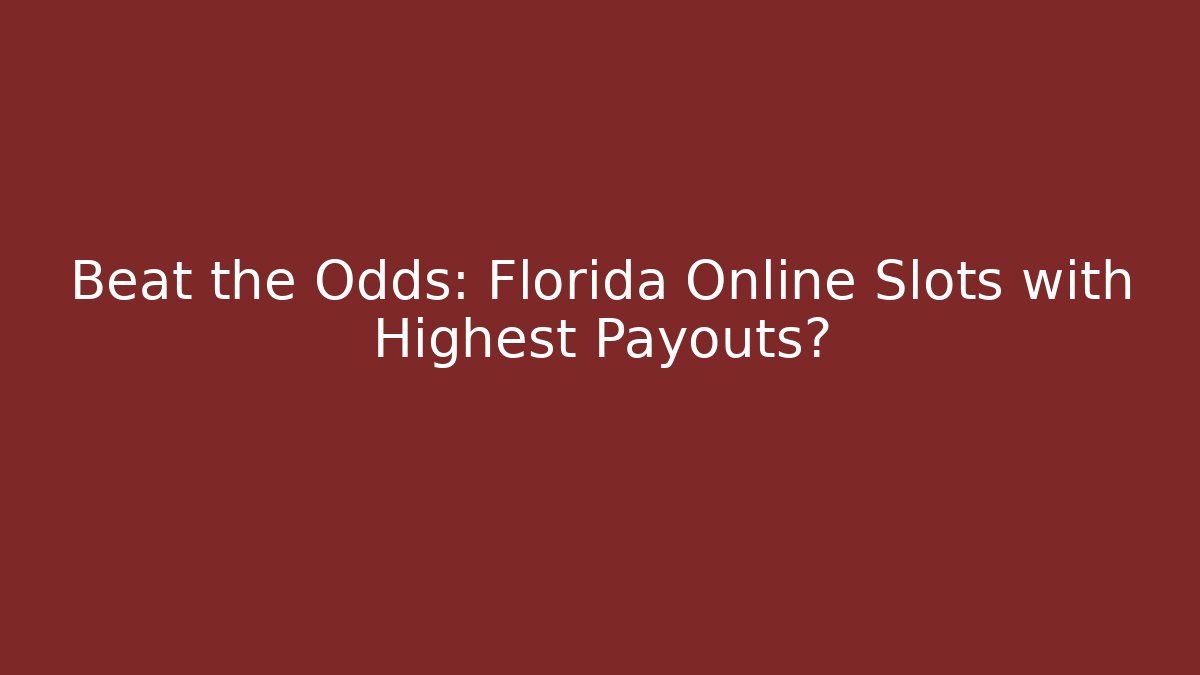 Beat the Odds: Florida Online Slots with Highest Payouts?