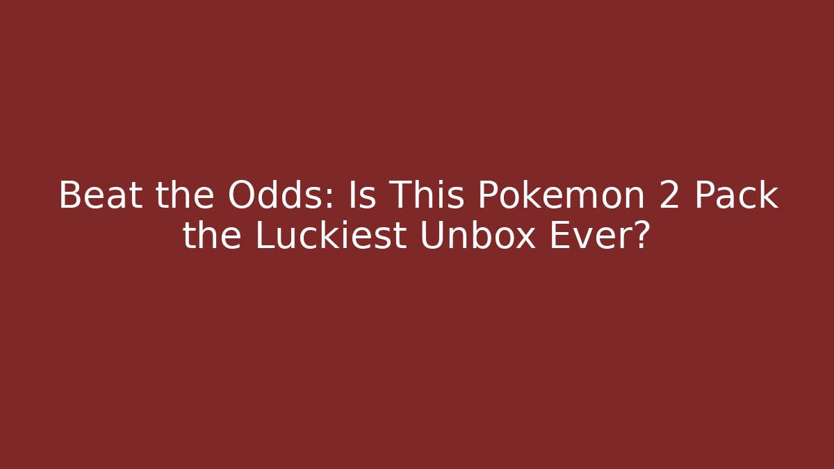 Beat the Odds: Is This Pokémon 2 Pack the Luckiest Unbox Ever?
