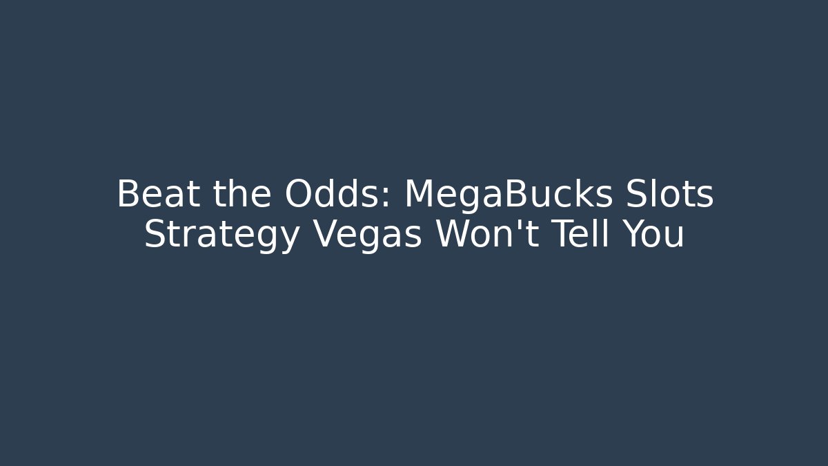 Beat the Odds: MegaBucks Slots Strategy Vegas Won't Tell You