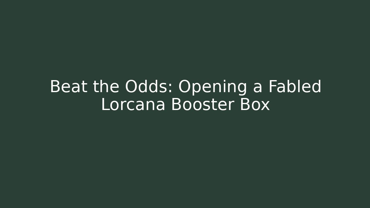 Beat the Odds: Opening a Fabled Lorcana Booster Box