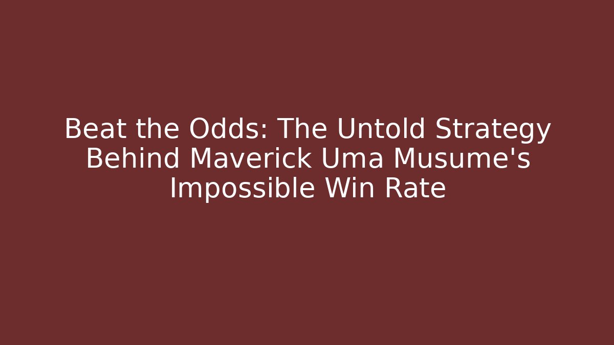 Beat the Odds: The Untold Strategy Behind Maverick Uma Musume's Impossible Win Rate
