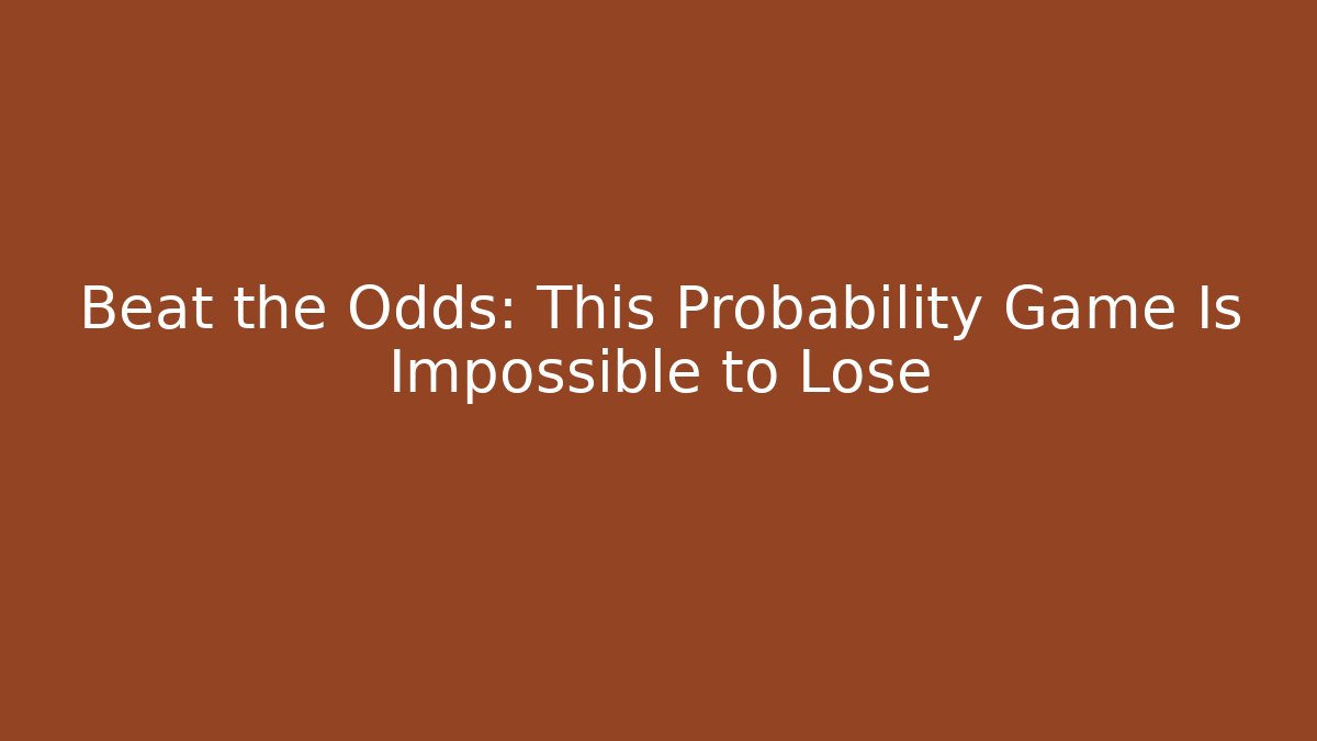 Beat the Odds: This Probability Game Is Impossible to Lose