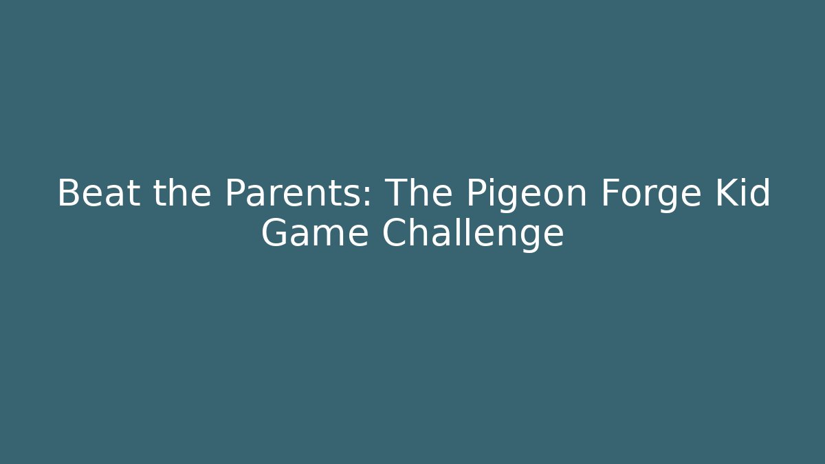 Beat the Parents: The Pigeon Forge Kid Game Challenge