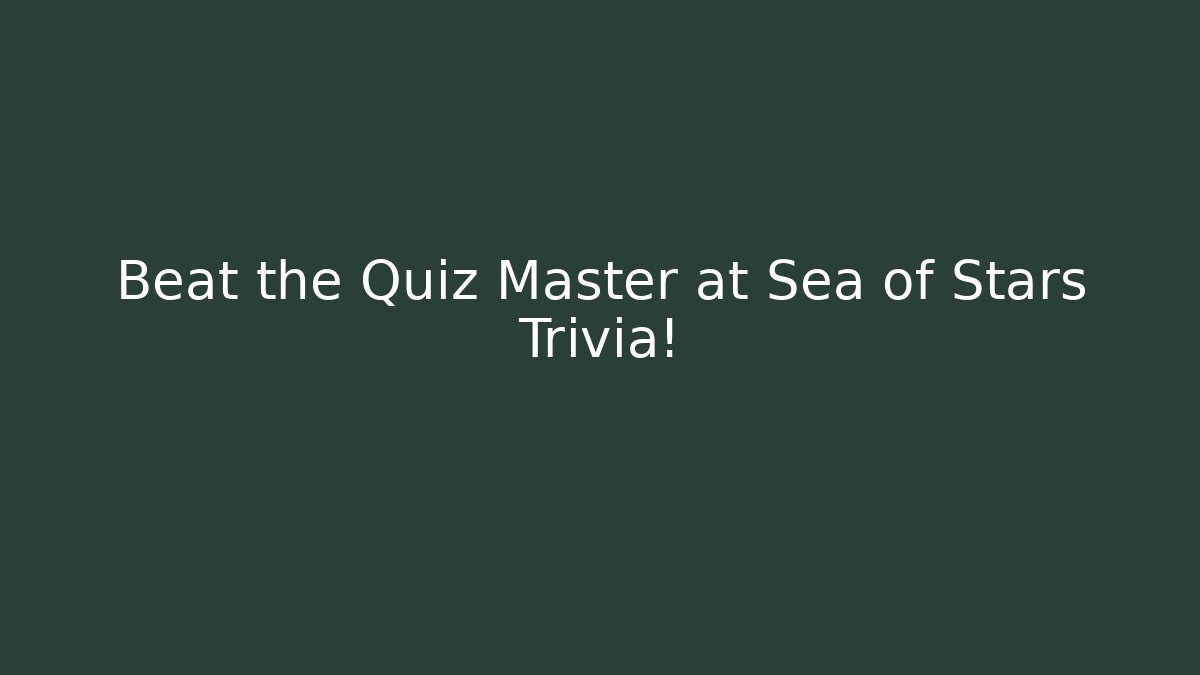 Beat the Quiz Master at Sea of Stars Trivia! - Critter Realm