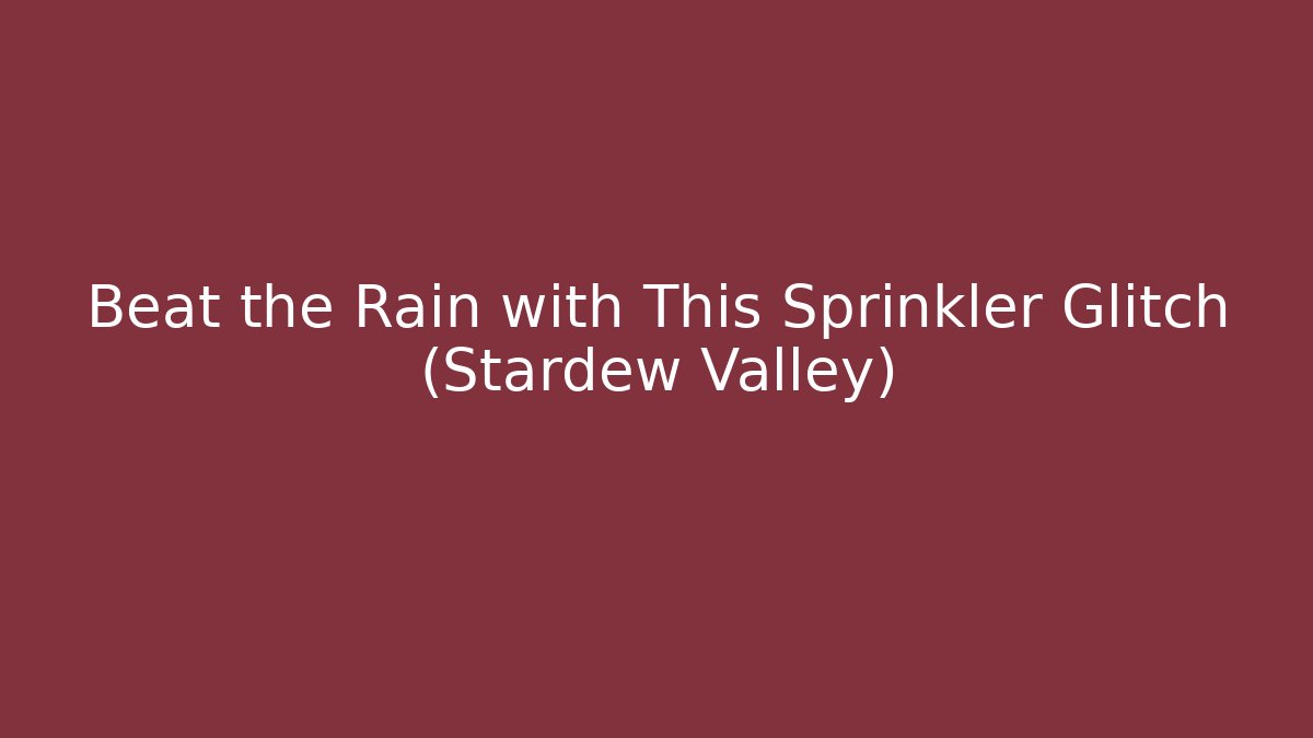 Beat the Rain with This Sprinkler Glitch (Stardew Valley)