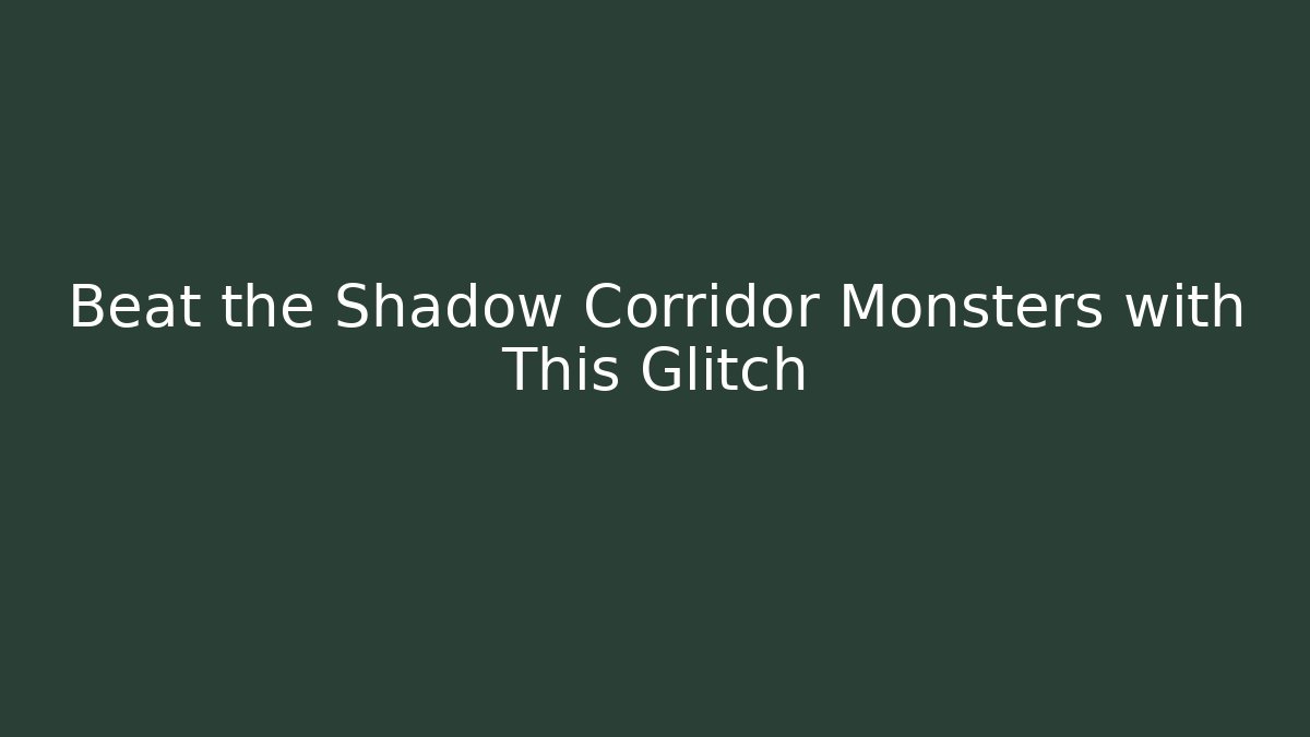 Beat the Shadow Corridor Monsters with This Glitch