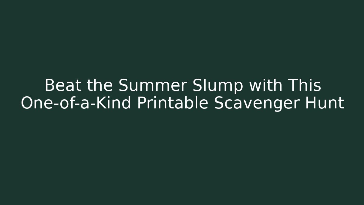 Beat the Summer Slump with This One-of-a-Kind Printable Scavenger Hunt