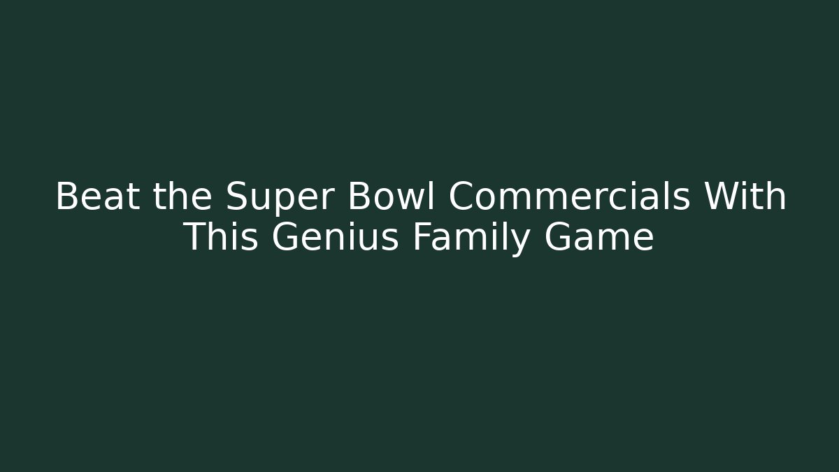Beat the Super Bowl Commercials With This Genius Family Game