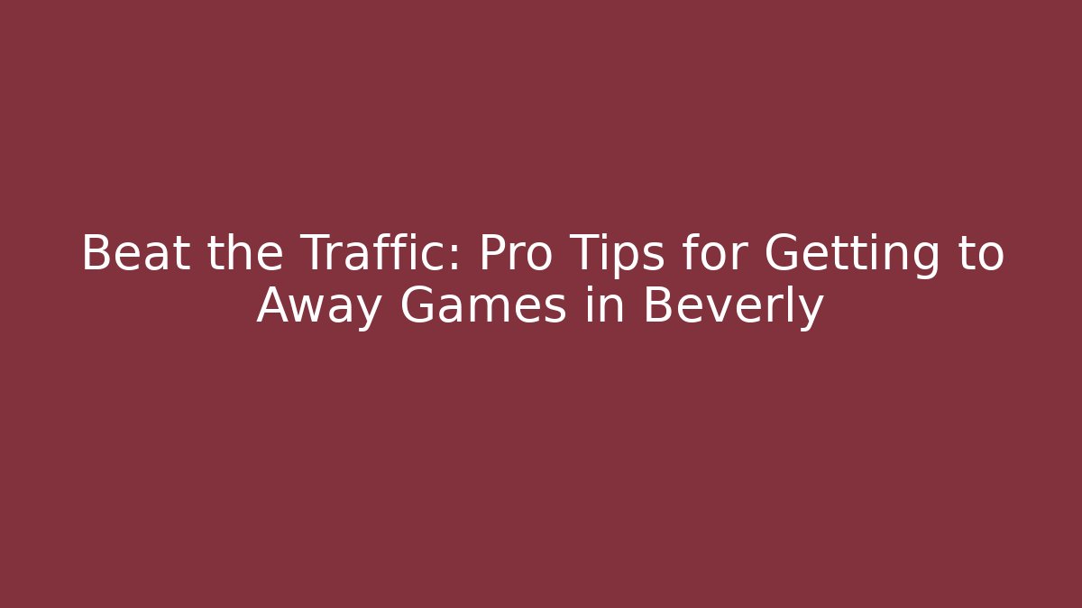 Beat the Traffic: Pro Tips for Getting to Away Games in Beverly - Critter Realm