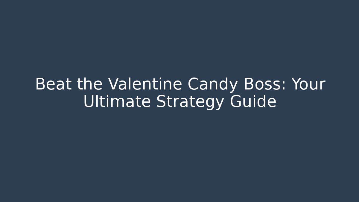 Beat the Valentine Candy Boss: Your Ultimate Strategy Guide - Critter Realm