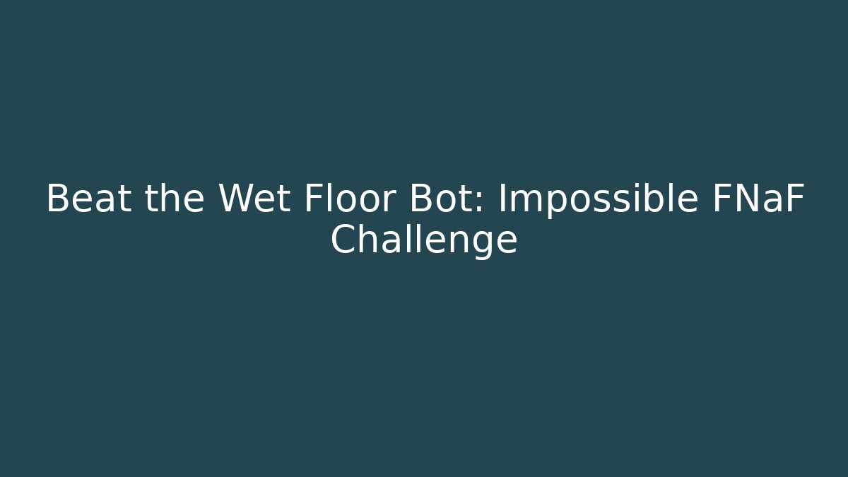 Beat the Wet Floor Bot: Impossible FNaF Challenge