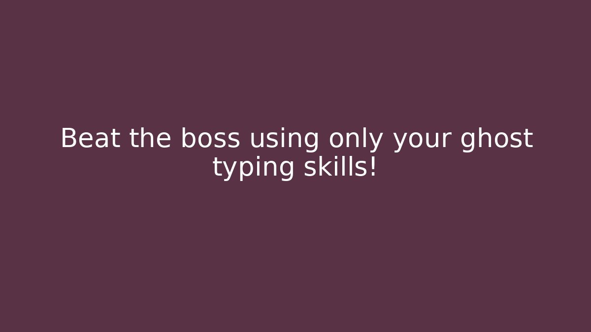 Beat the boss using only your ghost typing skills!