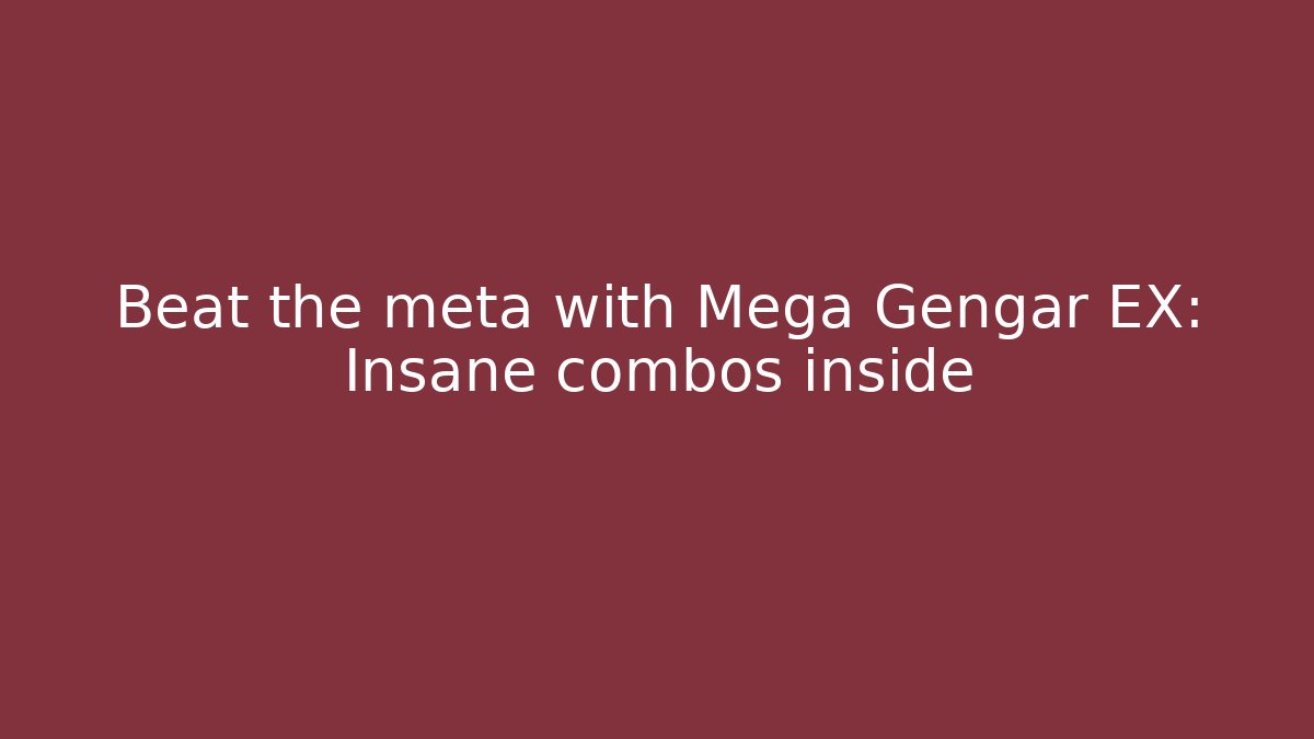 Beat the meta with Mega Gengar EX: Insane combos inside