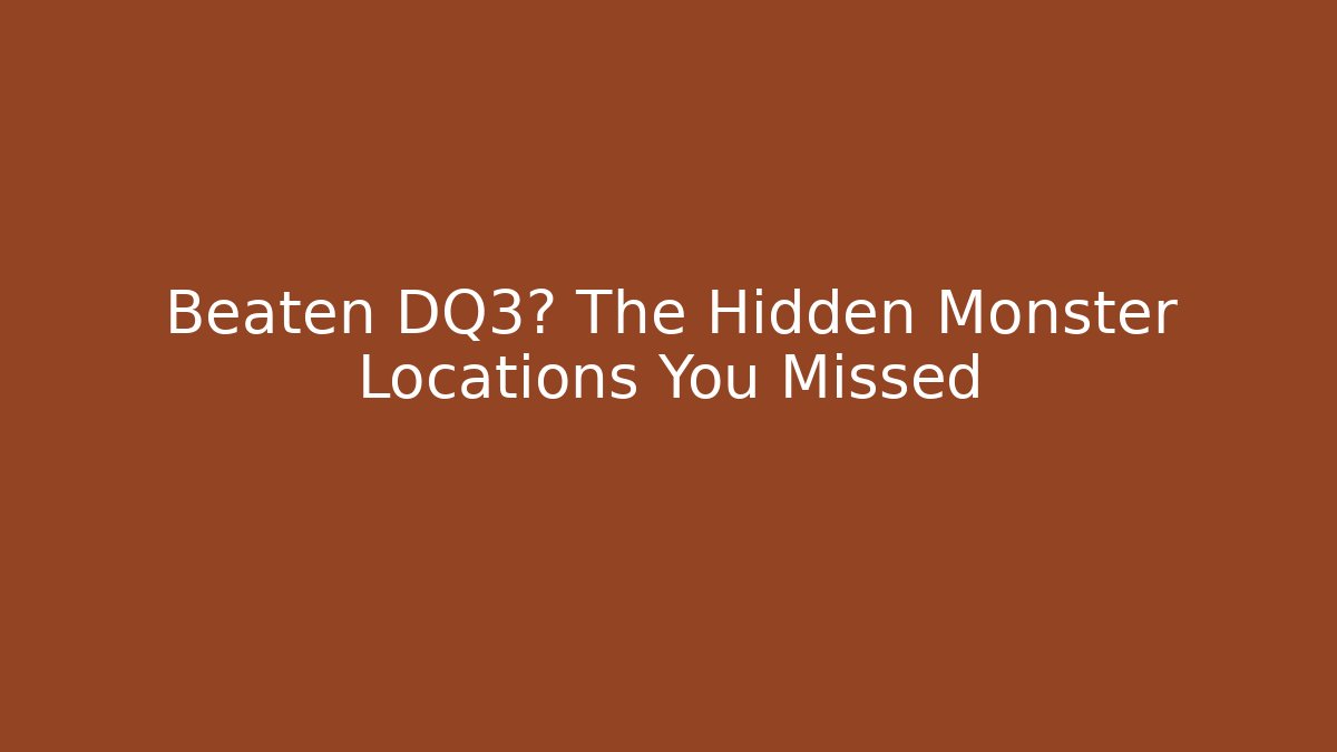 Beaten DQ3? The Hidden Monster Locations You Missed