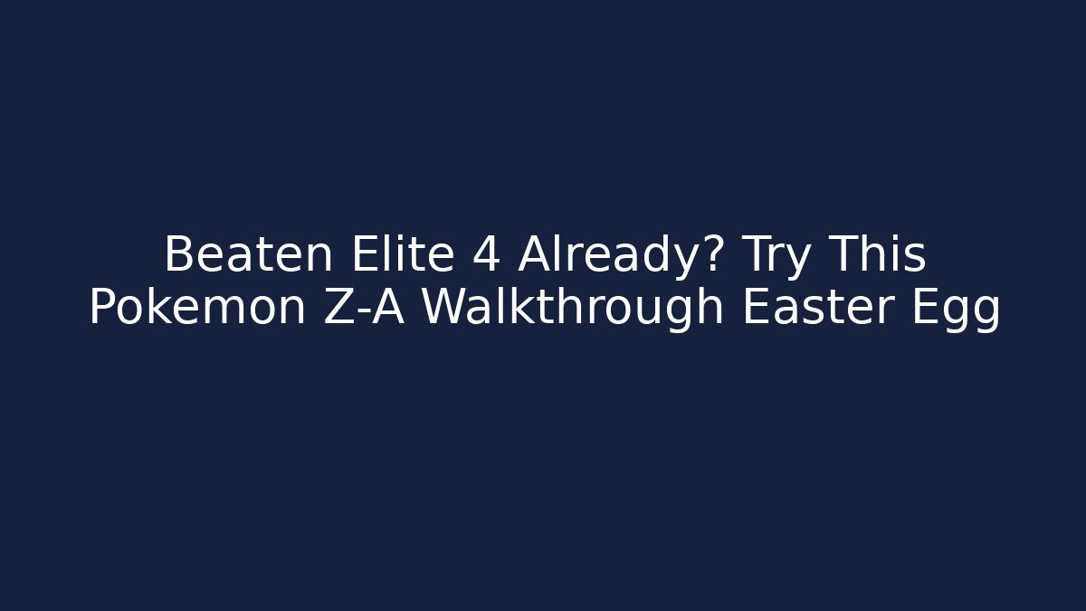 Beaten Elite 4 Already? Try This Pokemon Z-A Walkthrough Easter Egg