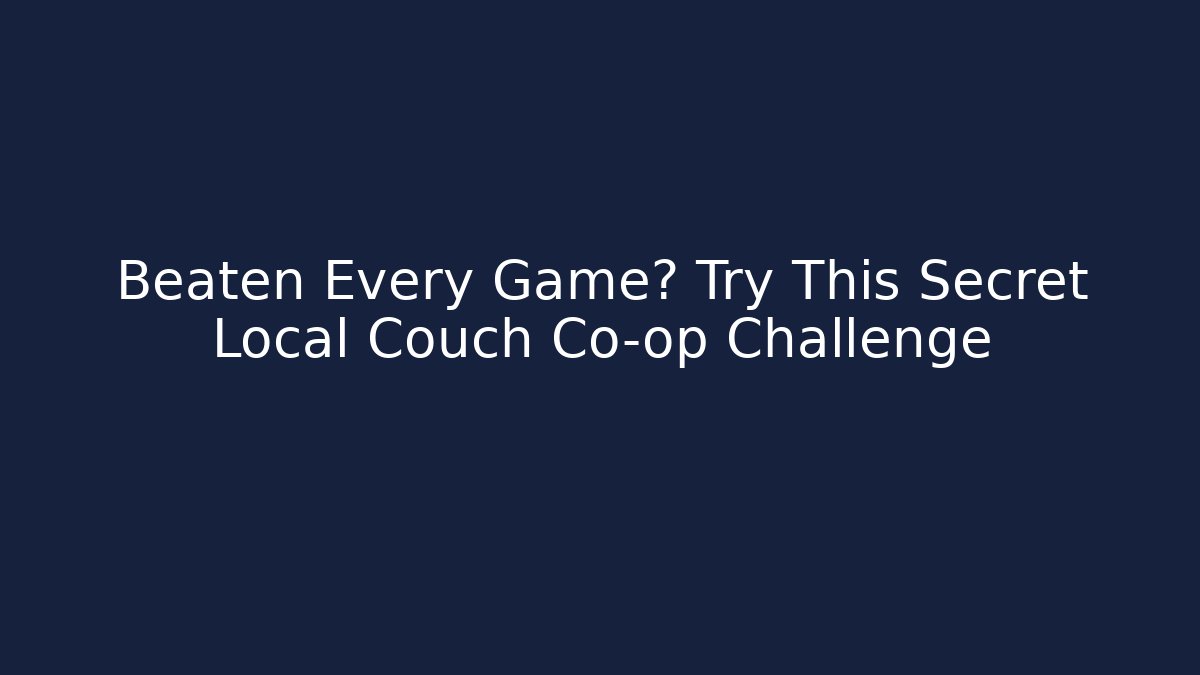 Beaten Every Game? Try This Secret Local Couch Co-op Challenge - Critter Realm