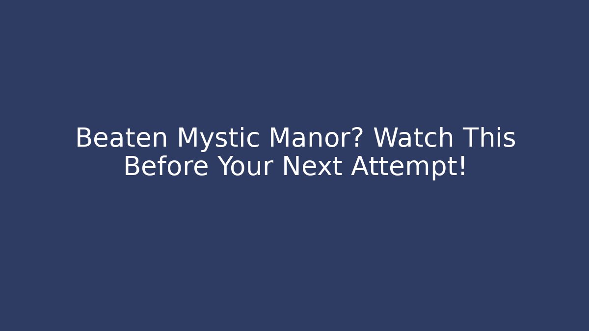 Beaten Mystic Manor? Watch This Before Your Next Attempt!