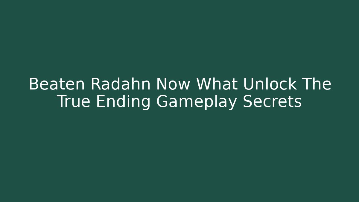 Beaten Radahn Now What Unlock The True Ending Gameplay Secrets