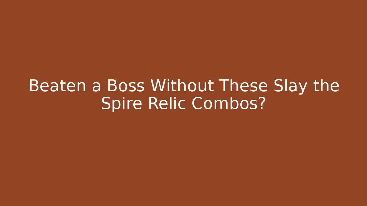 Beaten a Boss Without These Slay the Spire Relic Combos?