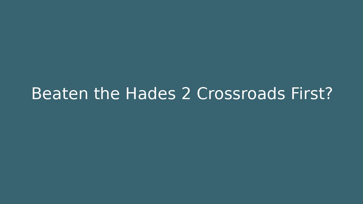 Beaten the Hades 2 Crossroads First?