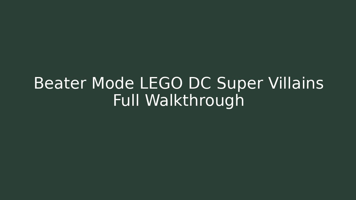 Beater Mode LEGO DC Super Villains Full Walkthrough