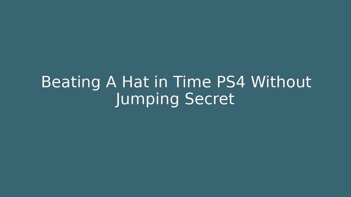 Beating A Hat in Time PS4 Without Jumping Secret