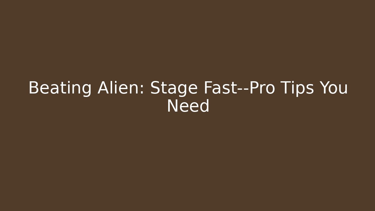 Beating Alien: Stage Fast—Pro Tips You Need