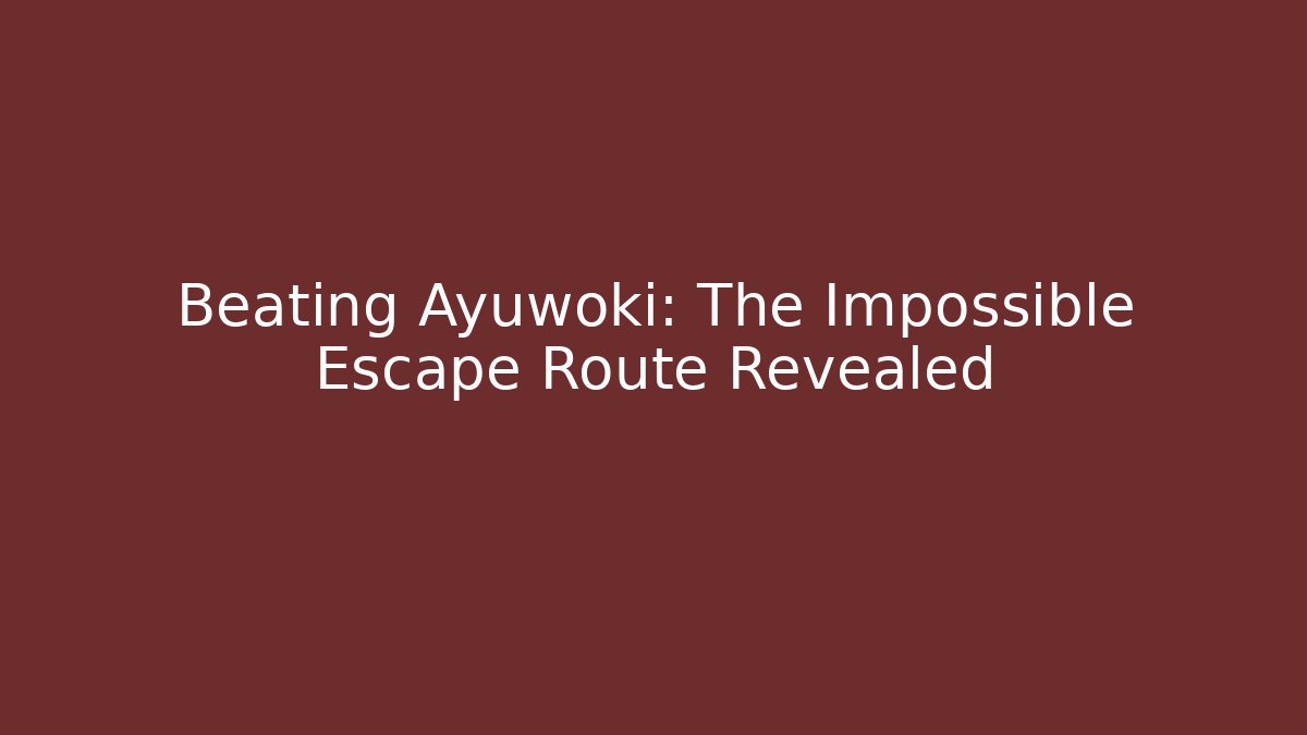 Beating Ayuwoki: The Impossible Escape Route Revealed