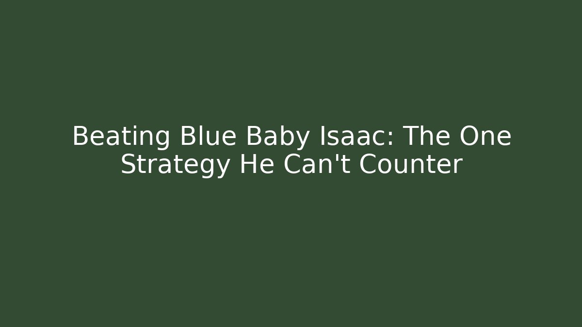 Beating Blue Baby Isaac: The One Strategy He Can't Counter