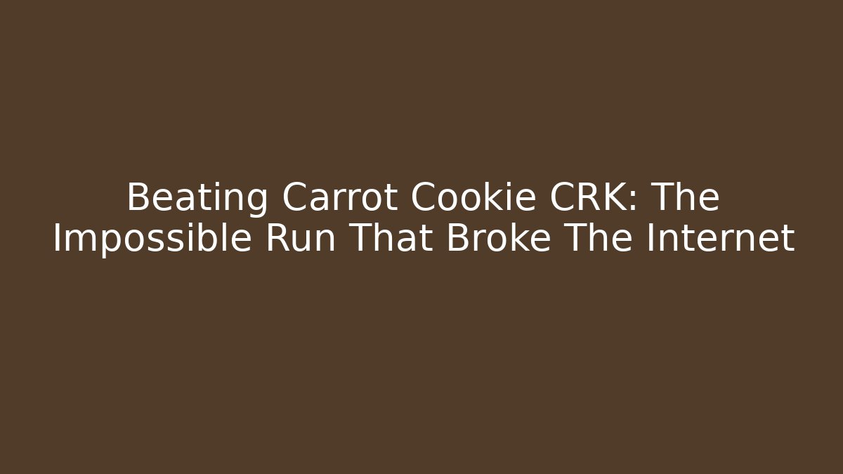 Beating Carrot Cookie CRK: The Impossible Run That Broke The Internet