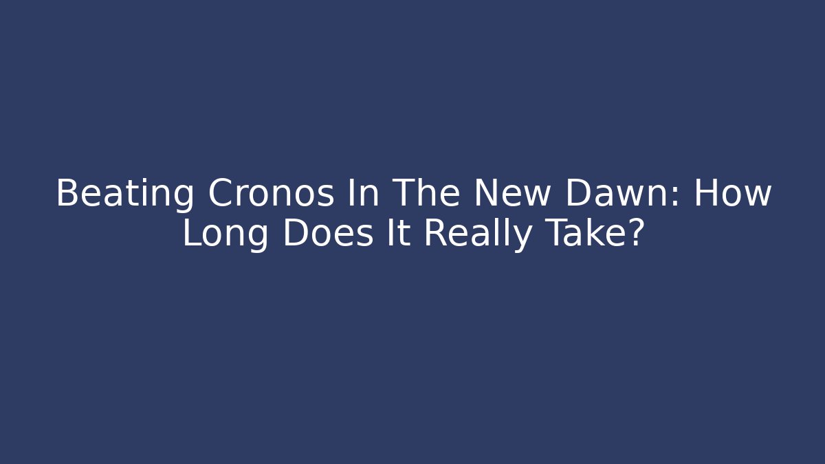 Beating Cronos In The New Dawn: How Long Does It Really Take? - Critter Realm