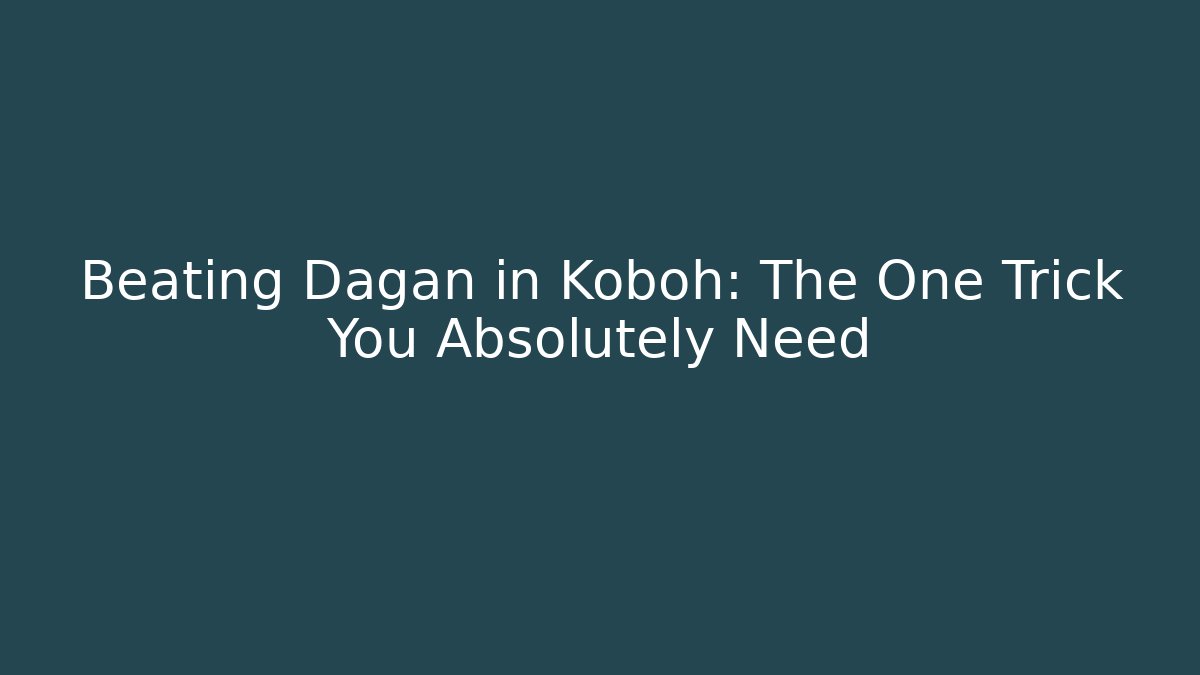 Beating Dagan in Koboh: The One Trick You Absolutely Need