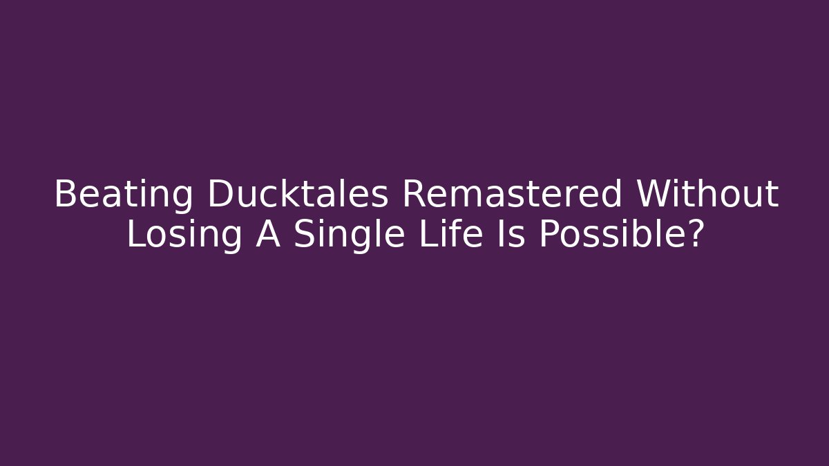 Beating Ducktales Remastered Without Losing A Single Life Is Possible?
