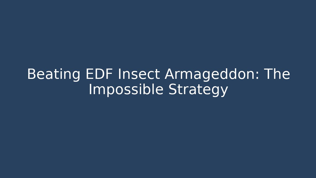Beating EDF Insect Armageddon: The Impossible Strategy