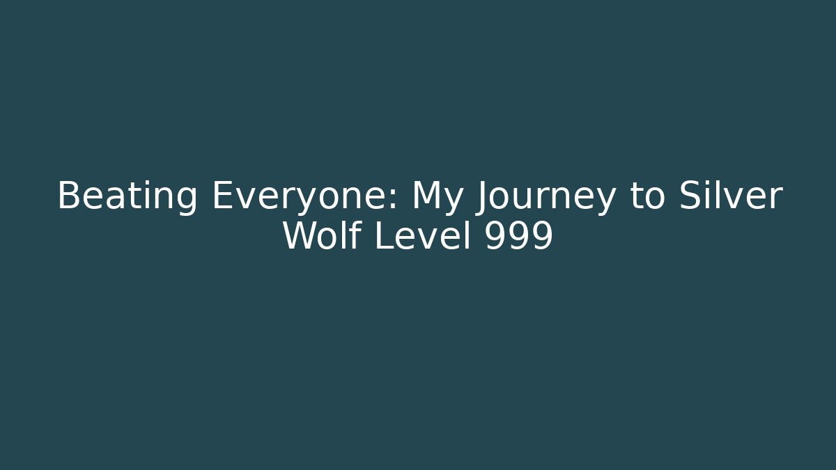 Beating Everyone: My Journey to Silver Wolf Level 999