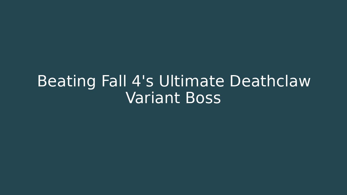 Beating Fall 4's Ultimate Deathclaw Variant Boss