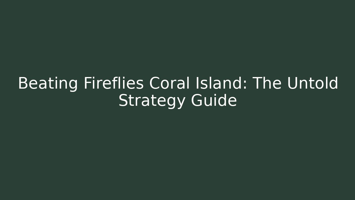 Beating Fireflies Coral Island: The Untold Strategy Guide