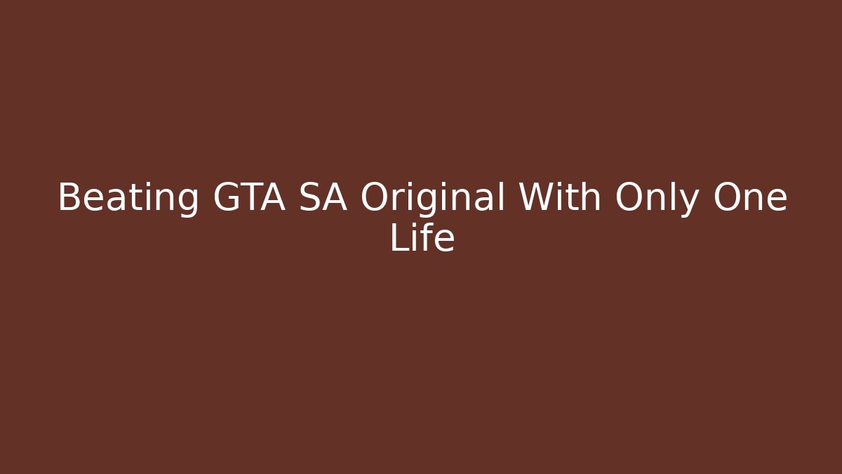 Beating GTA SA Original With Only One Life