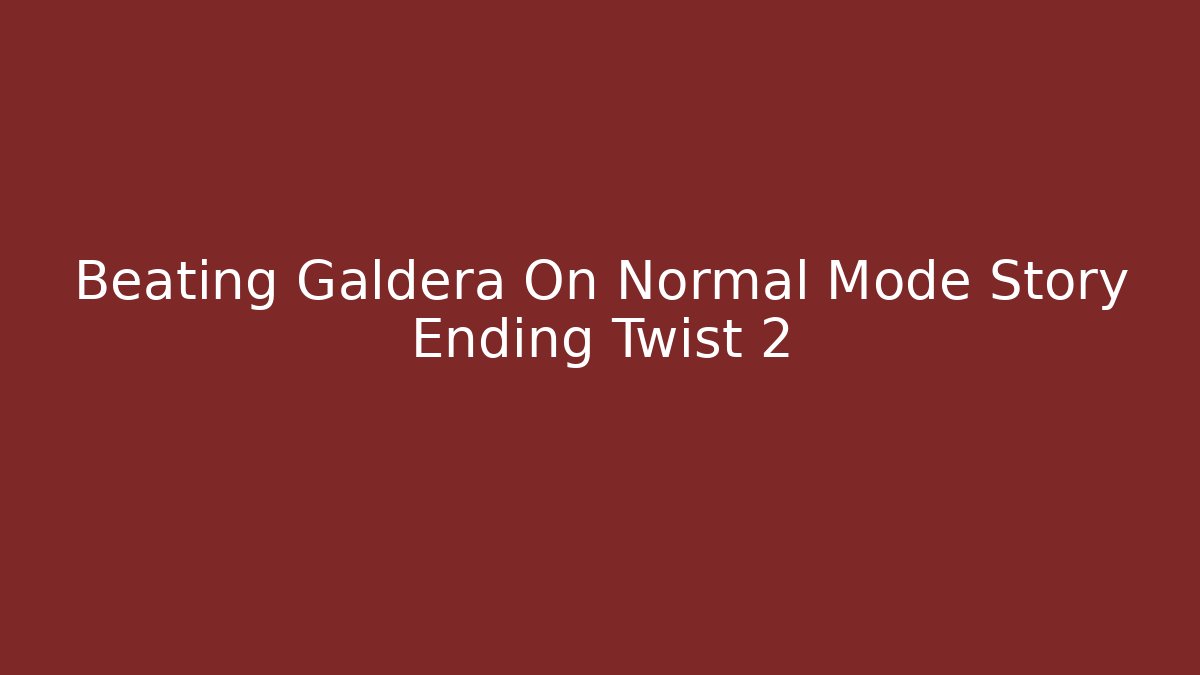 Beating Galdera On Normal Mode Story Ending Twist 2