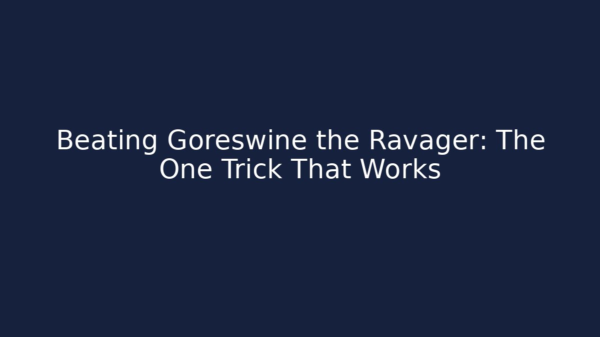 Beating Goreswine the Ravager: The One Trick That Works