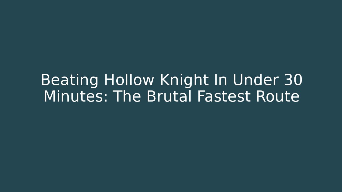Beating Hollow Knight In Under 30 Minutes: The Brutal Fastest Route