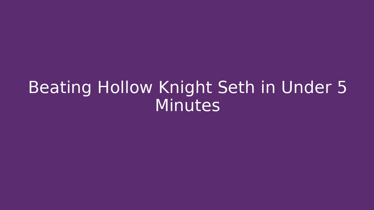 Beating Hollow Knight Seth in Under 5 Minutes
