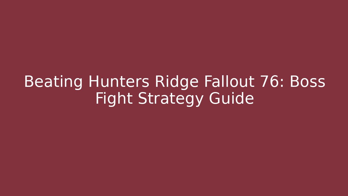 Beating Hunters Ridge Fallout 76: Boss Fight Strategy Guide