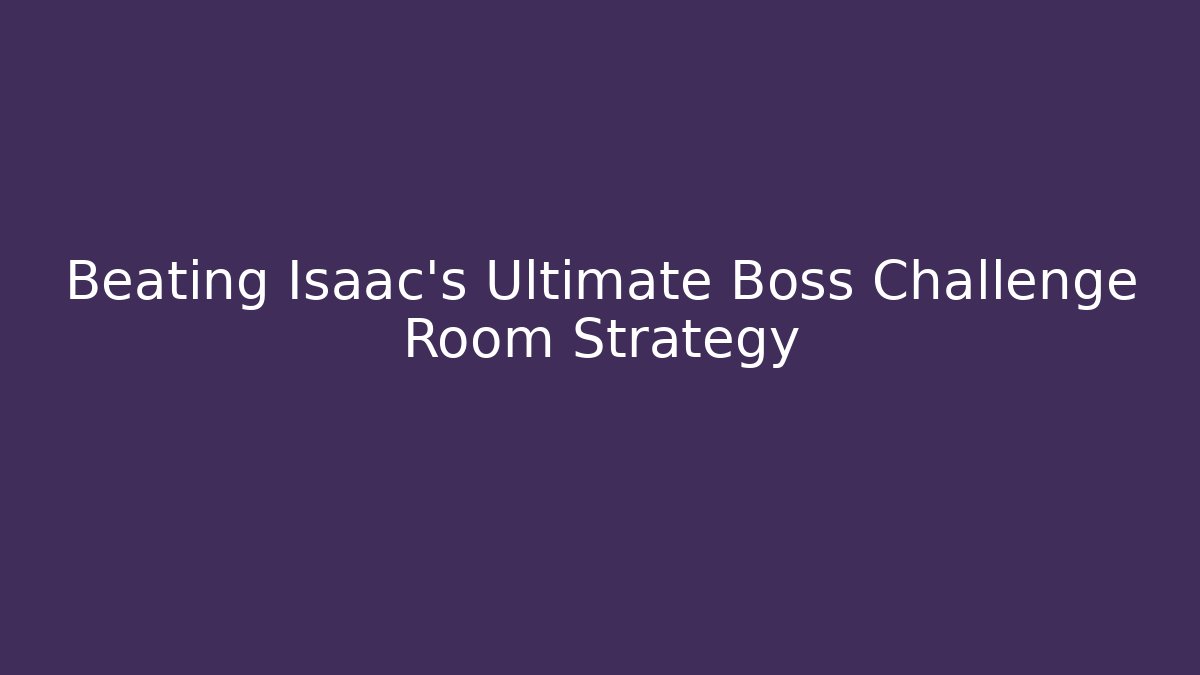 Beating Isaac's Ultimate Boss Challenge Room Strategy