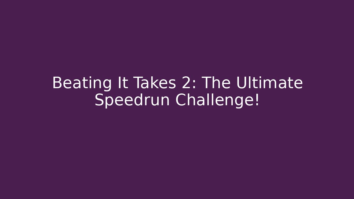 Beating It Takes 2: The Ultimate Speedrun Challenge!