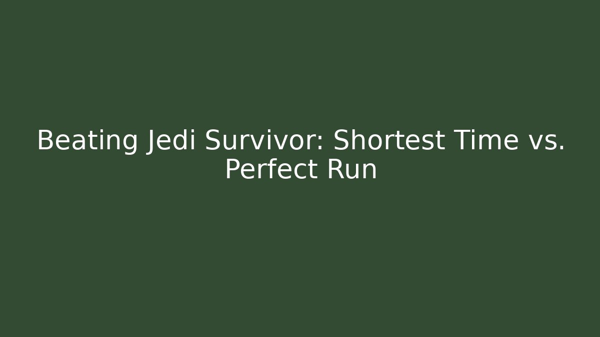 Beating Jedi Survivor: Shortest Time vs. Perfect Run